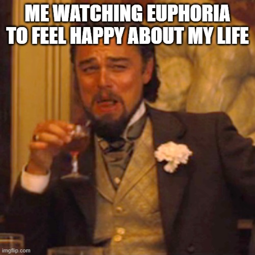 #euphoria | ME WATCHING EUPHORIA TO FEEL HAPPY ABOUT MY LIFE | image tagged in memes,laughing leo | made w/ Imgflip meme maker