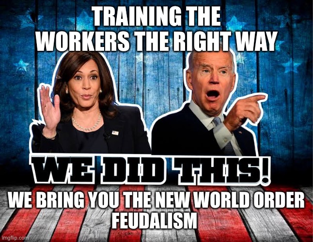 We did this | TRAINING THE WORKERS THE RIGHT WAY WE BRING YOU THE NEW WORLD ORDER
FEUDALISM | image tagged in we did this | made w/ Imgflip meme maker
