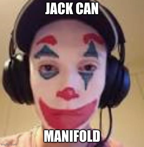 idk | JACK CAN; MANIFOLD | image tagged in dreamsmp,jackmanifold,dream | made w/ Imgflip meme maker