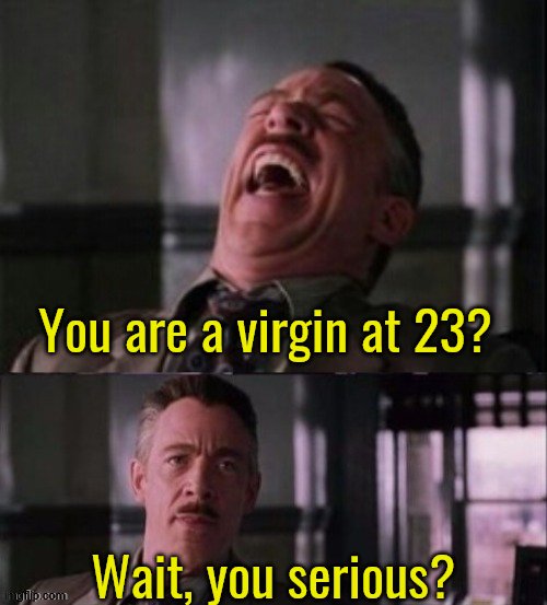 Lol, u serious? | You are a virgin at 23? Wait, you serious? | image tagged in lol u serious | made w/ Imgflip meme maker