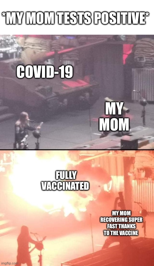 bazooka a tank | *MY MOM TESTS POSITIVE*; COVID-19; MY MOM; FULLY VACCINATED; MY MOM RECOVERING SUPER FAST THANKS TO THE VACCINE | image tagged in bazooka a tank | made w/ Imgflip meme maker