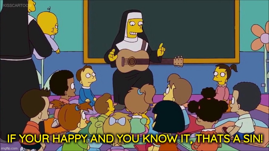 quotes | IF YOUR HAPPY AND YOU KNOW IT, THATS A SIN! | image tagged in puotes | made w/ Imgflip meme maker