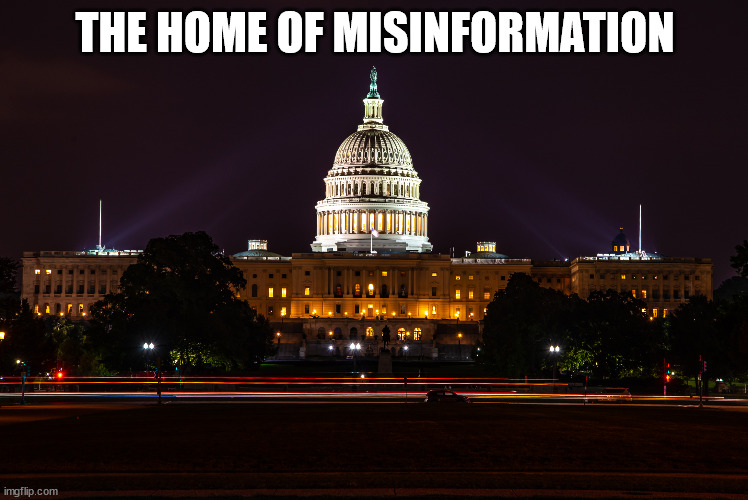 The Home of Misinformation | THE HOME OF MISINFORMATION | image tagged in us capitol building at night | made w/ Imgflip meme maker
