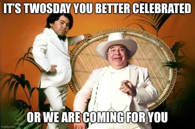 Twosday | IT’S TWOSDAY YOU BETTER CELEBRATED; OR WE ARE COMING FOR YOU | image tagged in hazzard island | made w/ Imgflip meme maker
