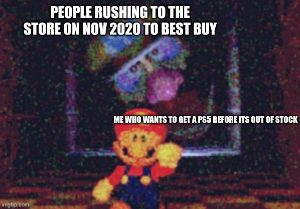 November 2020 in a nutshell | PEOPLE RUSHING TO THE STORE ON NOV 2020 TO BEST BUY; ME WHO WANTS TO GET A PS5 BEFORE ITS OUT OF STOCK | image tagged in memes | made w/ Imgflip meme maker