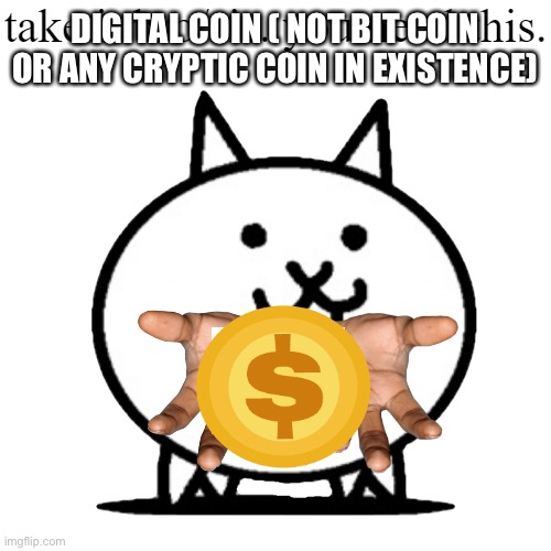 anti doge pills | DIGITAL COIN ( NOT BIT COIN OR ANY CRYPTIC COIN IN EXISTENCE) | image tagged in anti doge pills | made w/ Imgflip meme maker