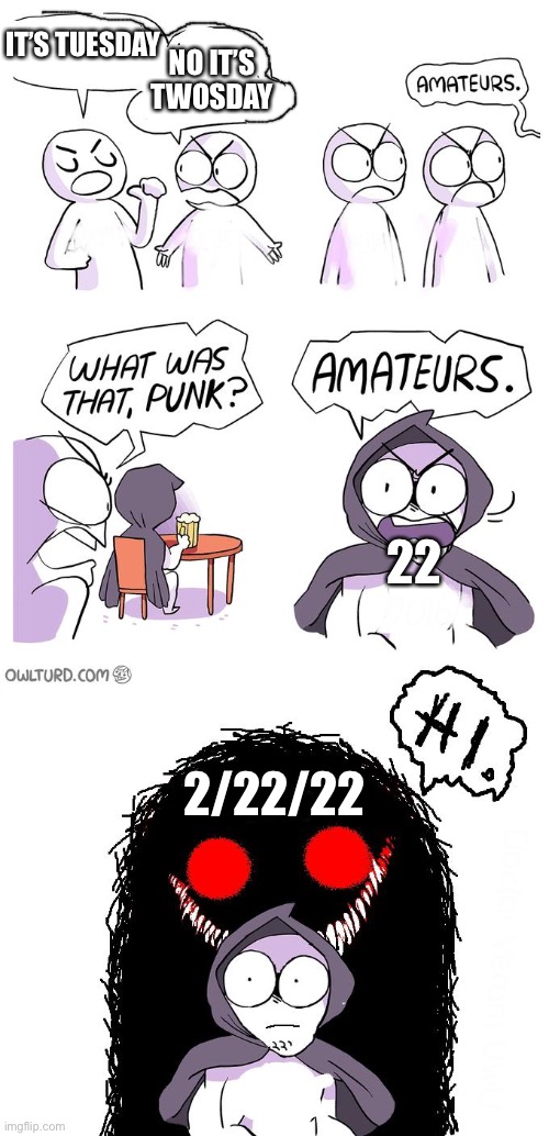 2/22/22 | NO IT’S TWOSDAY; IT’S TUESDAY; 22; 2/22/22 | image tagged in amateurs 3 0 | made w/ Imgflip meme maker