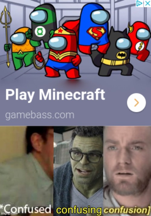 DC, Among us, and Minecraft? These ads are getting worse. | image tagged in confused confusing confusion,dc comics,among us,minecraft | made w/ Imgflip meme maker