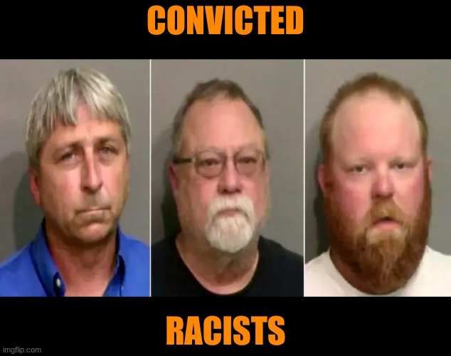 Ahmaud Arbery's killers guilty on all counts | CONVICTED; RACISTS | image tagged in ahmaud arbery | made w/ Imgflip meme maker
