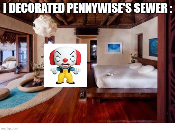 He doesn't like it. |  I DECORATED PENNYWISE'S SEWER : | made w/ Imgflip meme maker