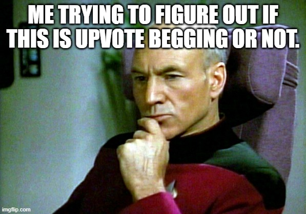 Thinking hard | ME TRYING TO FIGURE OUT IF THIS IS UPVOTE BEGGING OR NOT. | image tagged in thinking hard | made w/ Imgflip meme maker