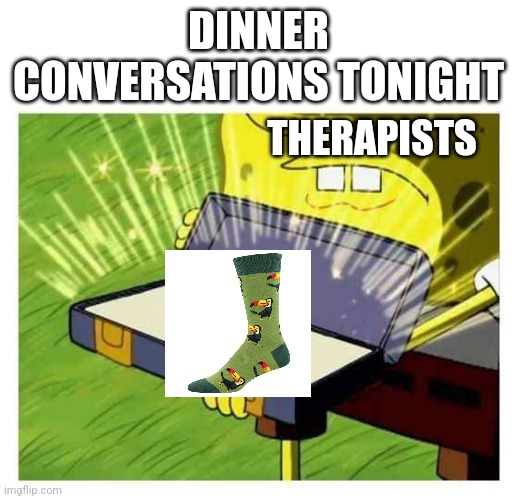 Spongebob box | DINNER CONVERSATIONS TONIGHT; THERAPISTS | image tagged in spongebob box | made w/ Imgflip meme maker