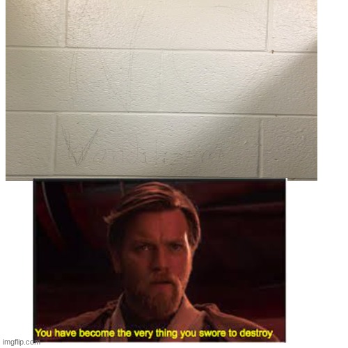 :0 | image tagged in you have become the very thing you swore to destroy | made w/ Imgflip meme maker
