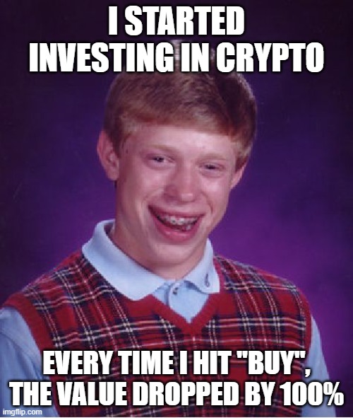 Bad Luck Brian | I STARTED INVESTING IN CRYPTO; EVERY TIME I HIT "BUY", THE VALUE DROPPED BY 100% | image tagged in memes,bad luck brian,crypto,ouch,funny not funny | made w/ Imgflip meme maker
