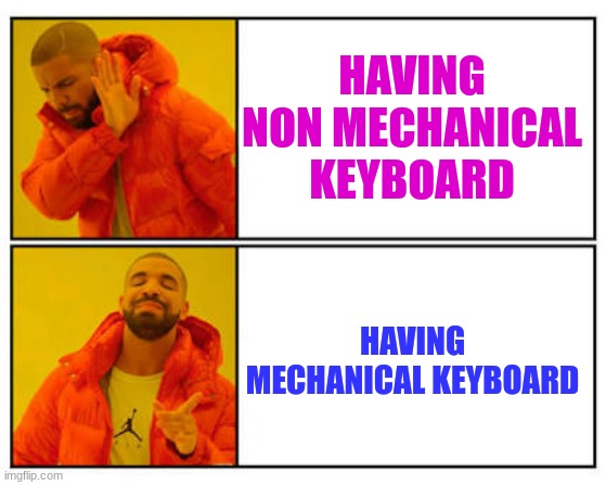 mechanical is better | HAVING NON MECHANICAL KEYBOARD; HAVING MECHANICAL KEYBOARD | image tagged in no - yes | made w/ Imgflip meme maker