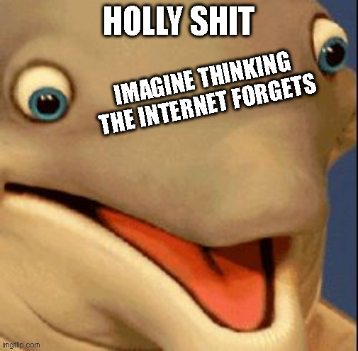 HOLLY SHIT IMAGINE THINKING THE INTERNET FORGETS | made w/ Imgflip meme maker