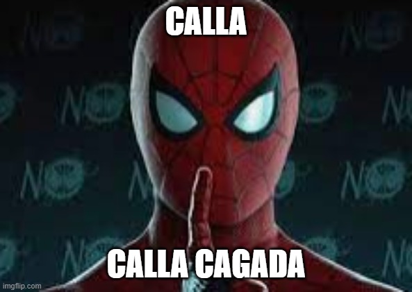 Calla cagada | CALLA; CALLA CAGADA | image tagged in spider-man,spanish | made w/ Imgflip meme maker