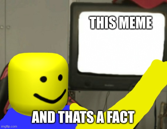 and that's a fact | THIS MEME AND THATS A FACT | image tagged in and that's a fact | made w/ Imgflip meme maker