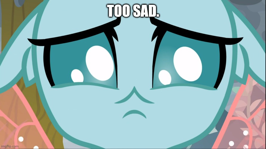 Sad Ocellus (MLP) | TOO SAD. | image tagged in sad ocellus mlp | made w/ Imgflip meme maker