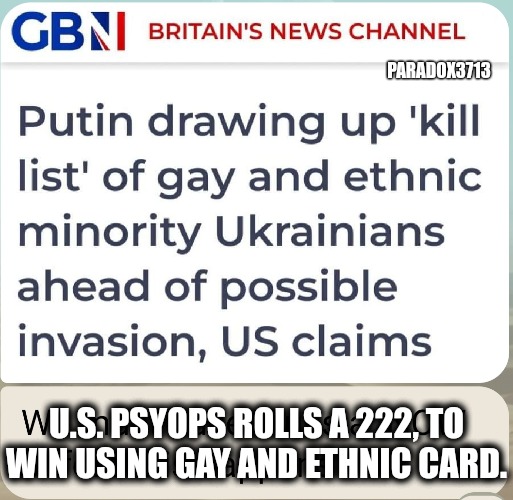 The Wokeness, it hides until summoned, and has no power during War. | PARADOX3713; U.S. PSYOPS ROLLS A 222, TO WIN USING GAY AND ETHNIC CARD. | image tagged in memes,politics,russia,ukraine,usa,woke | made w/ Imgflip meme maker
