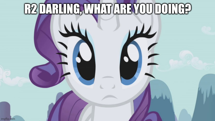 Stareful Rarity (MLP) | R2 DARLING, WHAT ARE YOU DOING? | image tagged in stareful rarity mlp | made w/ Imgflip meme maker