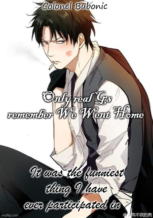 Hijikata bro- <3 | Only real Gs remember We Went Home; It was the funniest thing I have ever participated in | image tagged in hijikata bro- 3 | made w/ Imgflip meme maker