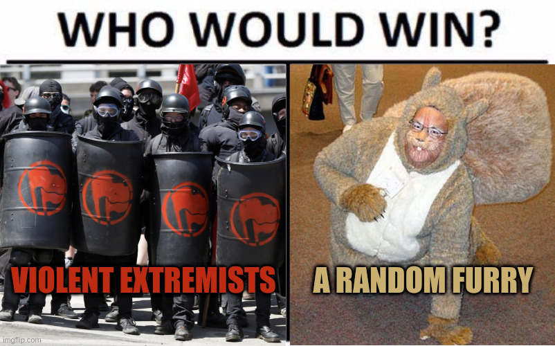 B.J.S. | VIOLENT EXTREMISTS; A RANDOM FURRY | image tagged in furry,antifa,who would win,lgbt,nazi,mass shooting | made w/ Imgflip meme maker