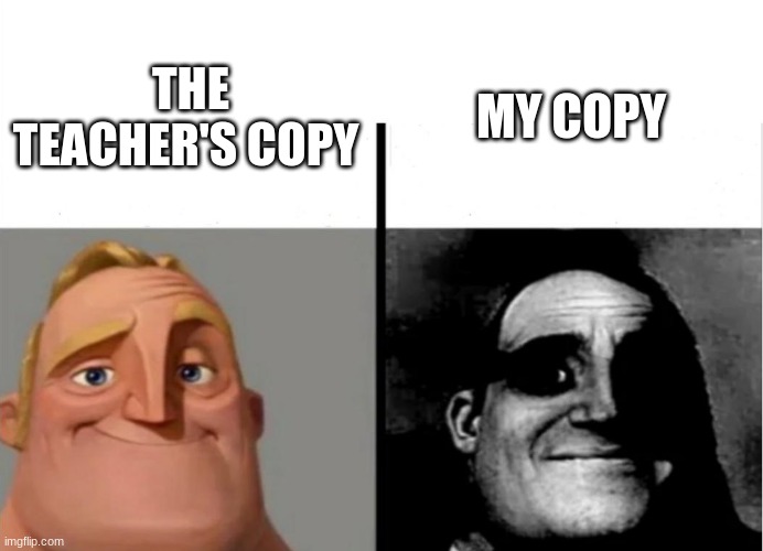 Teacher's Copy | MY COPY; THE TEACHER'S COPY | image tagged in teacher's copy | made w/ Imgflip meme maker