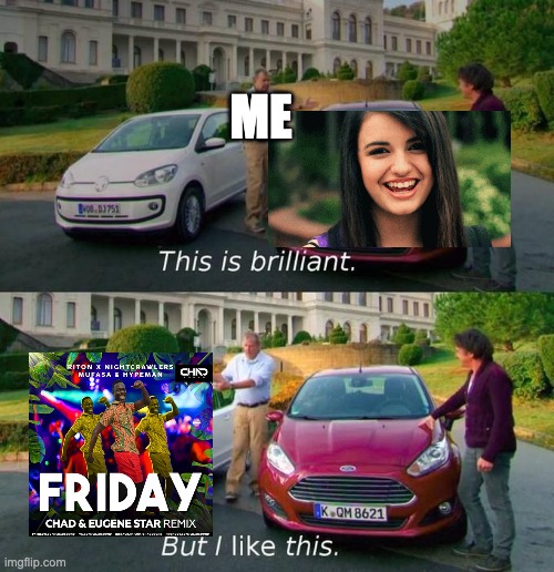 more like rebecca blegh | ME | image tagged in this is brilliant but i like this,friday | made w/ Imgflip meme maker