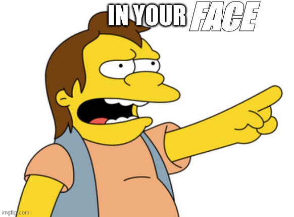 Nelson Muntz haha | IN YOUR FACE | image tagged in nelson muntz haha | made w/ Imgflip meme maker