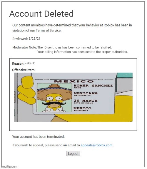 UM SICK OF ROBLOXS BULLCRAP. I'm using ID'S and they don't work | Account Deleted; 3/23/21; The ID sent to us has been confirmed to be falsified. Your billing information has been sent to the proper authorities. Fake ID | image tagged in moderation system,simpsons,roblox,funny | made w/ Imgflip meme maker