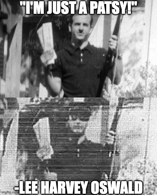 "I'm just a patsy!" | "I'M JUST A PATSY!"; -LEE HARVEY OSWALD | image tagged in jfk assassination,lee harvey oswald,framed,conspiracy,bad photoshop | made w/ Imgflip meme maker