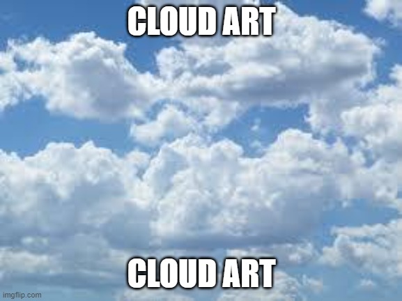 this is what Spike is drawing | CLOUD ART; CLOUD ART | image tagged in clouds | made w/ Imgflip meme maker