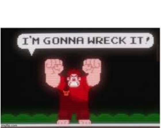 im gonna wreck it | image tagged in im gonna wreck it | made w/ Imgflip meme maker