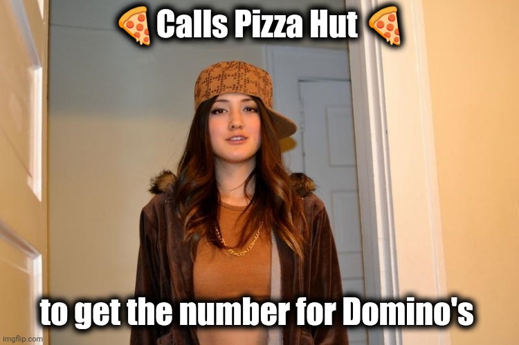 Scumbag Stephanie  | ?Calls Pizza Hut ? to get the number for Domino's | image tagged in scumbag stephanie | made w/ Imgflip meme maker