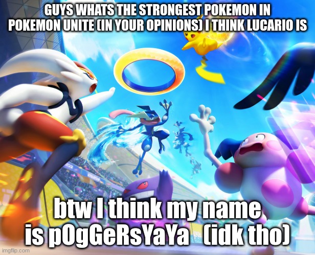 Just wondering | GUYS WHATS THE STRONGEST POKEMON IN POKEMON UNITE (IN YOUR OPINIONS) I THINK LUCARIO IS; btw I think my name is pOgGeRsYaYa   (idk tho) | image tagged in pikachu dunking | made w/ Imgflip meme maker