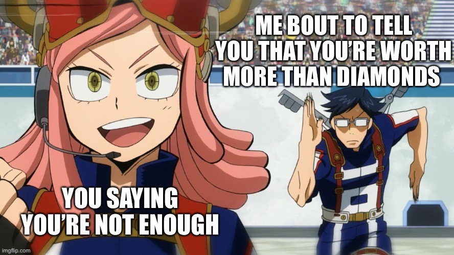 mha run | ME BOUT TO TELL YOU THAT YOU’RE WORTH MORE THAN DIAMONDS; YOU SAYING YOU’RE NOT ENOUGH | image tagged in mha run | made w/ Imgflip meme maker