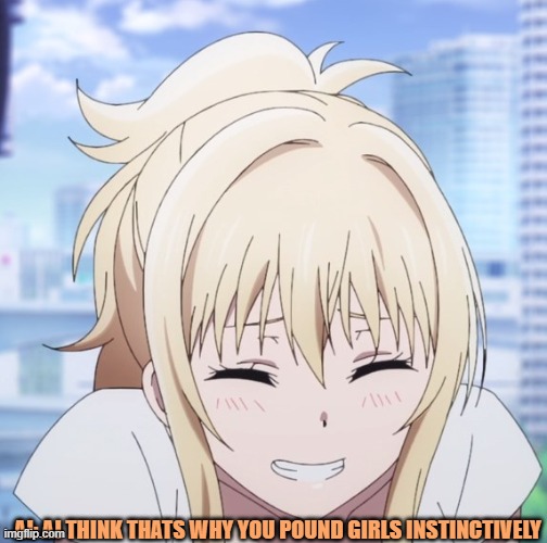 Ai internal laughing | AI: AI THINK THATS WHY YOU POUND GIRLS INSTINCTIVELY | image tagged in ai internal laughing | made w/ Imgflip meme maker