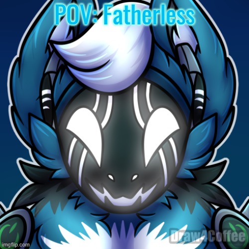 i forgor to make this in discord when i had the change | POV: Fatherless | image tagged in elias the protogen by draw4coffee | made w/ Imgflip meme maker