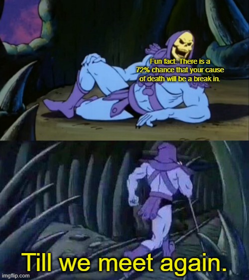 Daily Facts #3 | Fun fact: There is a 72% chance that your cause of death will be a break in. Till we meet again. | image tagged in skeletor disturbing facts,facts | made w/ Imgflip meme maker