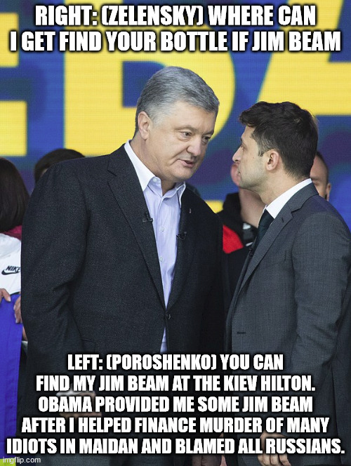 Zelesnky and Poroshenko talks about how to blame Putin and how american senate is full of hothead war mongers | RIGHT: (ZELENSKY) WHERE CAN I GET FIND YOUR BOTTLE IF JIM BEAM; LEFT: (POROSHENKO) YOU CAN FIND MY JIM BEAM AT THE KIEV HILTON. OBAMA PROVIDED ME SOME JIM BEAM AFTER I HELPED FINANCE MURDER OF MANY IDIOTS IN MAIDAN AND BLAMED ALL RUSSIANS. | image tagged in lindsey graham,ukraine,us senate | made w/ Imgflip meme maker
