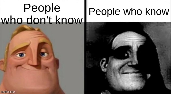 People Who Don't Know vs. People Who Know | People who don't know People who know | image tagged in people who don't know vs people who know | made w/ Imgflip meme maker
