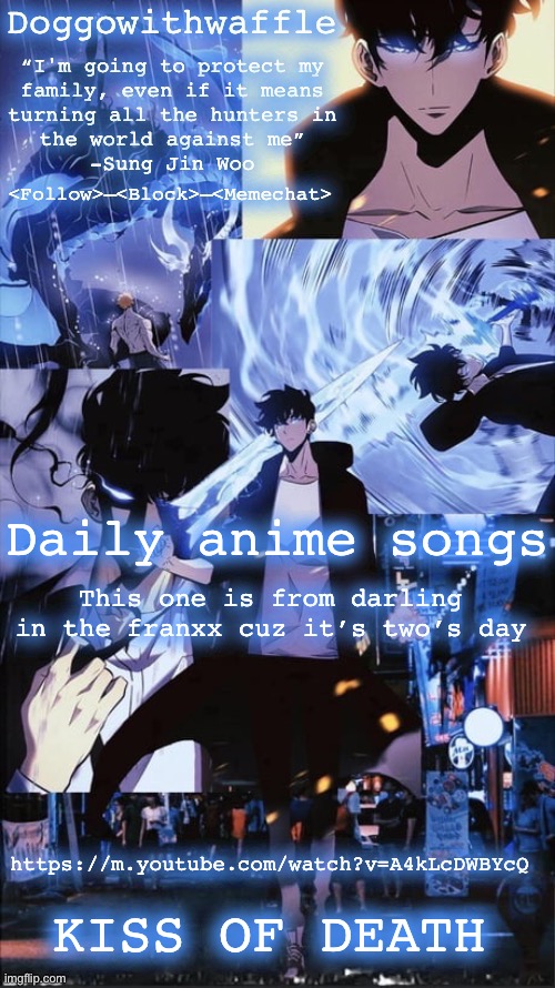 Sung Jin woo Doggowithwaffle announcement template | Daily anime songs; This one is from darling in the franxx cuz it’s two’s day; https://m.youtube.com/watch?v=A4kLcDWBYcQ; KISS OF DEATH | image tagged in sung jin woo doggowithwaffle announcement template,daily anime songs | made w/ Imgflip meme maker