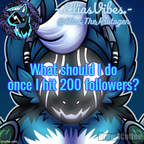 I have 8 to go | What should I do once I hit 200 followers? | image tagged in elias temp | made w/ Imgflip meme maker
