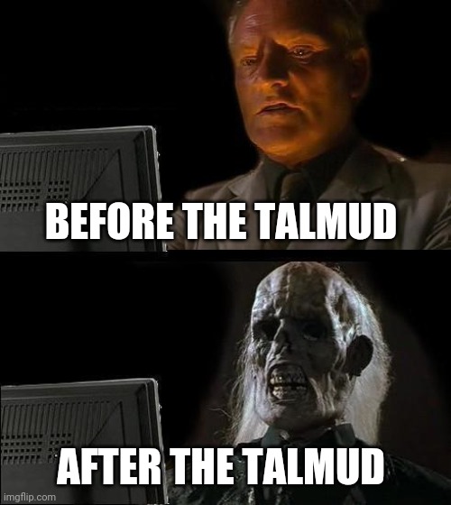 I'll Just Wait Here Meme | BEFORE THE TALMUD; AFTER THE TALMUD | image tagged in memes,i'll just wait here | made w/ Imgflip meme maker