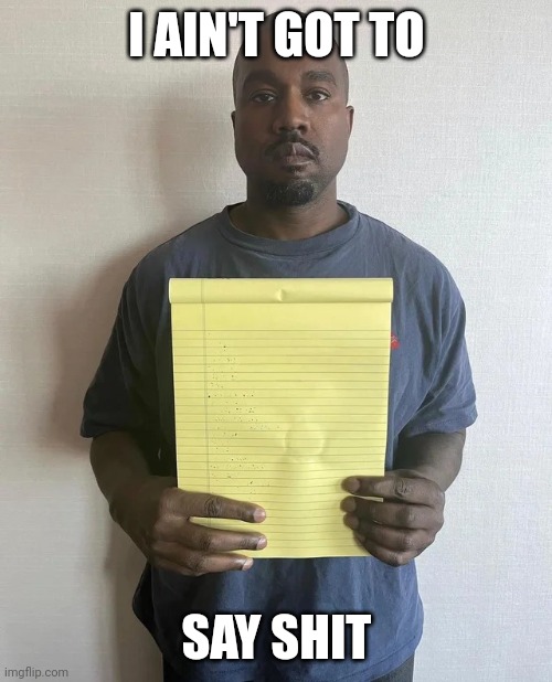 Kanye notepad | I AIN'T GOT TO; SAY SHIT | image tagged in kanye notepad,funny memes,memes,kanye west,dank memes,comedy | made w/ Imgflip meme maker