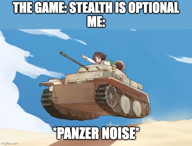 well this is stealth *Panzer Noise* | THE GAME: STEALTH IS OPTIONAL
ME:; *PANZER NOISE* | image tagged in panzerpanzer | made w/ Imgflip meme maker
