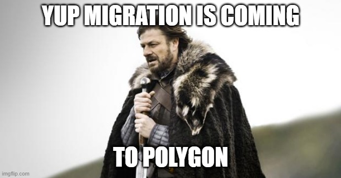 YUP Migration | YUP MIGRATION IS COMING; TO POLYGON | image tagged in winter is coming | made w/ Imgflip meme maker