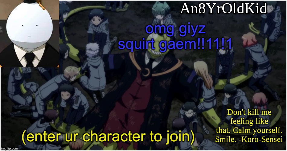 An8YrOldKid Announcement Template Ver. 5 | omg giyz squirt gaem!!11!1; (enter ur character to join) | image tagged in an8yroldkid announcement template ver 5 | made w/ Imgflip meme maker