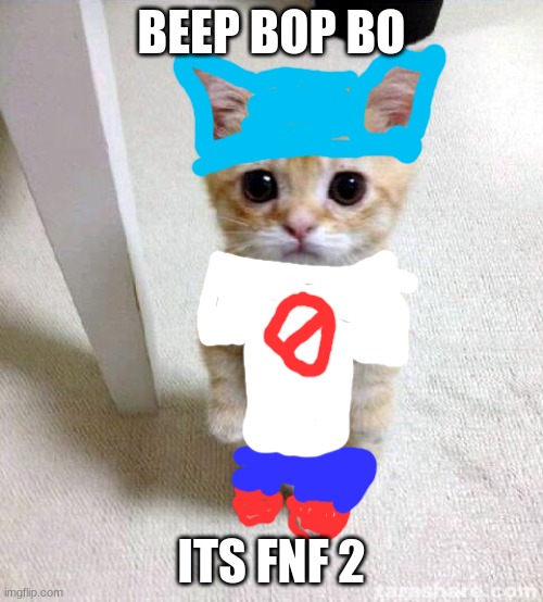 fnf be like: | BEEP BOP BO; ITS FNF 2 | image tagged in memes,cute cat | made w/ Imgflip meme maker